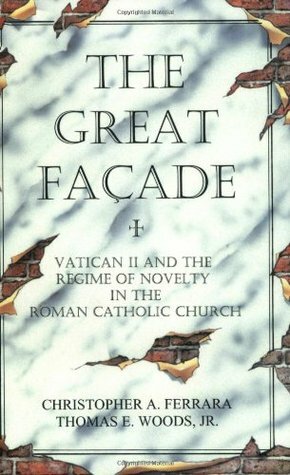 The Great Facade: Vatican II and the Regime of Novelty in the Roman Catholic Church by Christopher A. Ferrara