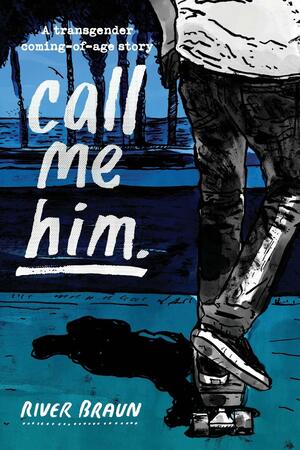 call me him.: a transgender coming-of-age story by River Braun