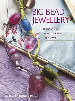 Big Bead Jewellery: 35 Beautiful Easy-To-Make Projects by Deborah Schneebeli-Morrell