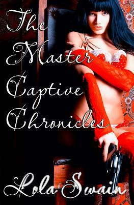 The Master Captive Chronicles: The Master Captive Chronicles by Lola Swain
