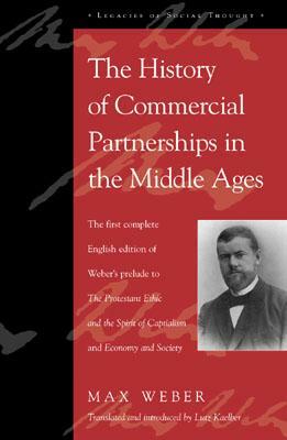The History of Commercial Partnerships in the Middle Ages: The First Complete English Edition of Weber's Prelude to the Protestant Ethic and the Spiri by Max Weber
