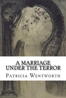 A Marriage under the Terror by Patricia Wentworth