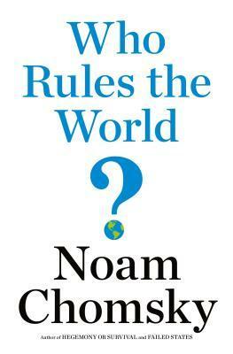 Who Rules the World? by Noam Chomsky