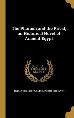 The Pharaoh and the Priest; an Historical Novel of Ancient Egypt by Bolesław Prus, Bolesław Prus, Jeremiah Curtin