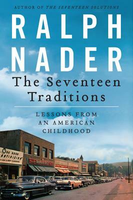 The Seventeen Traditions: Lessons from an American Childhood by Ralph Nader