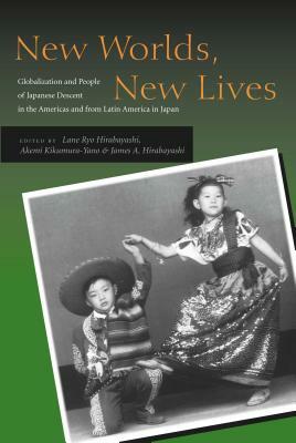 New Worlds, New Lives: Globalization and People of Japanese Descent in the Americas and from Latin America in Japan by 