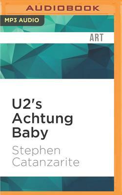 U2's Achtung Baby: Meditations on Love in the Shadow of the Fall by Stephen Catanzarite