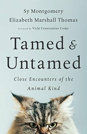 Tamed and Untamed: Close Encounters of the Animal Kind by Elizabeth Marshall Thomas, Sy Montgomery, Vicki Constantine Croke