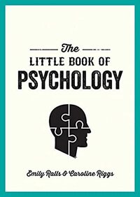 The Little Book of Psychology: An Introduction to the Key Psychologists and Theories You Need to Know by Emily Ralls and Caroline Riggs