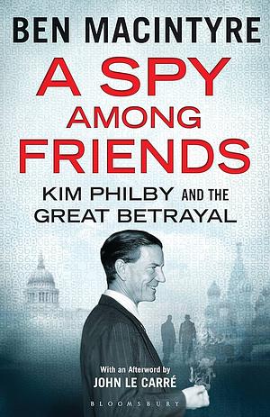 A Spy Among Friends: Kim Philby and the Great Betrayal  by Ben Macintyre