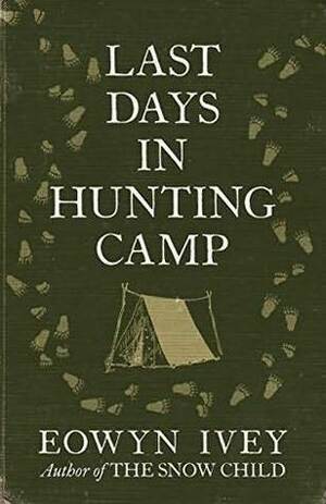 Last Days in Hunting Camp by Eowyn Ivey
