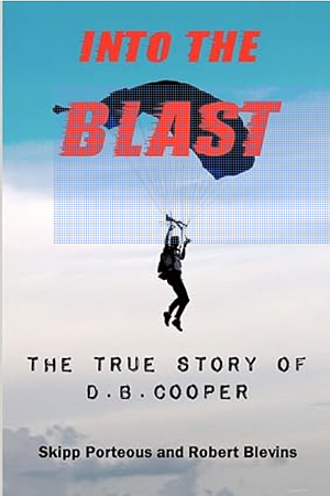 Into The Blast - The True Story of D.B. Cooper by Skipp Porteous, Robert Blevins