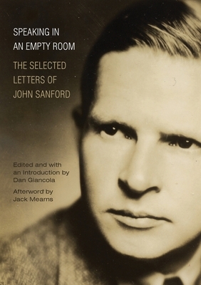 Speaking in an Empty Room: The Selected Letters of John Sanford by John Sanford