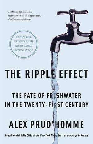 The Ripple Effect: The Fate of Fresh Water in the by Alex Prud'Homme, Alex Prud'Homme