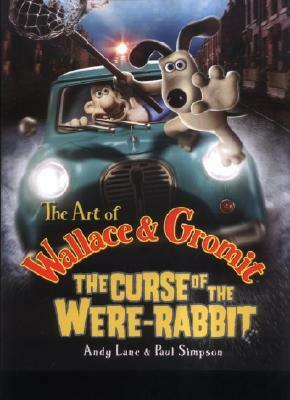 The Art of Wallace & Gromit: The Curse of the Were-rabbit by Andy Lane, Paul Simpson