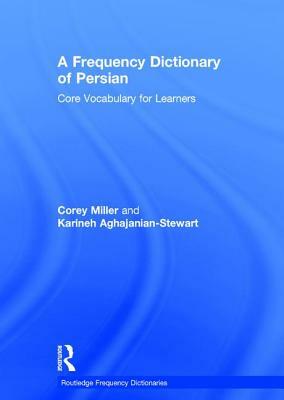 A Frequency Dictionary of Persian: Core Vocabulary for Learners by Corey Miller, Karineh Aghajanian-Stewart