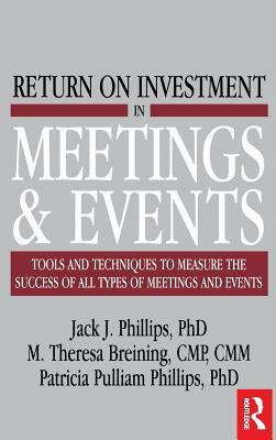 Return on Investment in Meetings & Events by Jack J. Phillips, M. Theresa Breining, Patricia Pulliam Phillips