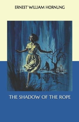 The Shadow of the Rope by Ernest William Hornung