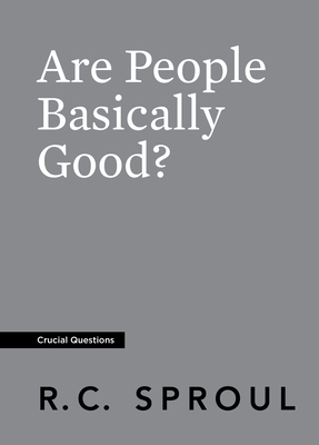 Are People Basically Good? by R.C. Sproul