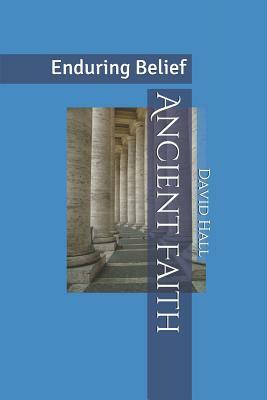 Ancient Faith: Enduring Belief by David W. Hall