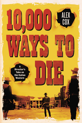 10,000 Ways to Die: A Director's Take on the Italian Western by Alex Cox