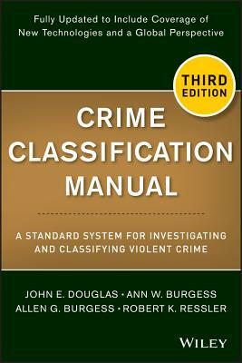 Crime Classification Manual: A Standard System for Investigating and Classifying Violent Crime by John E. Douglas, Allen G. Burgess, Ann Wolbert Burgess