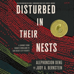 Disturbed in Their Nests: A Journey from Sudan's Dinkaland to San Diego's City Heights by Alephonsion Deng, Judy A. Bernstein