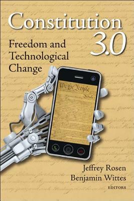 Constitution 3.0: Freedom and Technological Change by Benjamin Wittes, Jeffrey Rosen