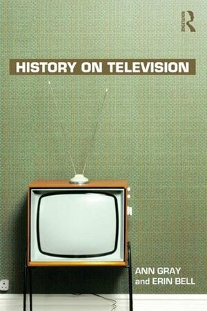 History on Television by Erin Bell, Ann Gray