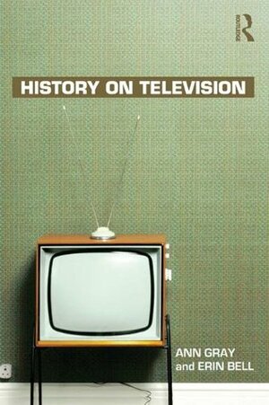 History on Television by Ann Gray, Erin Bell