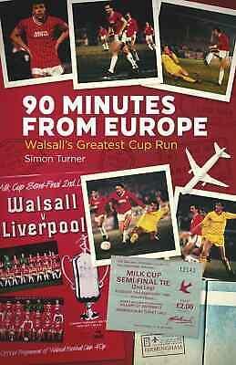 90 Minutes from Europe: Walsall's Greatest Cup Run by Simon Turner