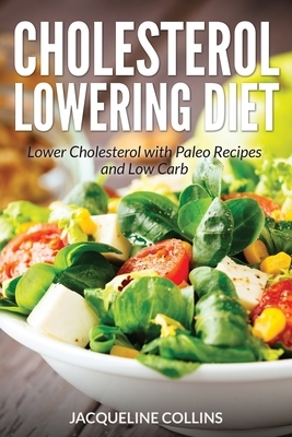 Cholesterol Lowering Diet: Lower Cholesterol with Paleo Recipes and Low Carb by Nelson Sarah, Jacqueline Collins