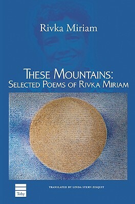 These Mountains: Selected Poems of Rivka Miriam by Rivka Miriam