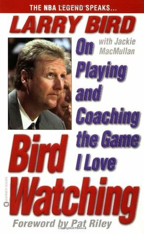 Bird Watching: On Playing and Coaching the Game I Love by Jackie MacMullan, Larry Bird