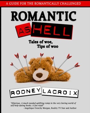 Romantic As Hell - Tales of Woe, Tips of Woo by Ross Cavins, Rodney Lacroix, Noreen Conway