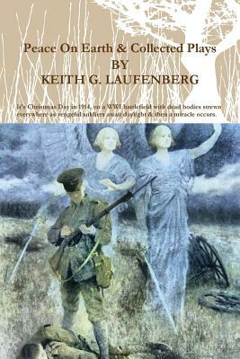 Peace On Earth & Collected Plays by Keith G. Laufenberg