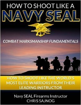 How to Shoot Like a Navy SEAL: Combat Marksmanship Fundamentals by Chris Sajnog