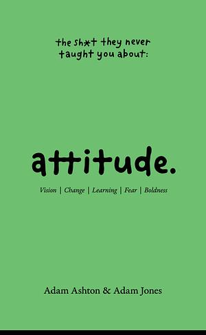 ATTITUDE: Vision, Change, Learning, Fear &amp; Boldness by Adam Ashton, Adam Jones