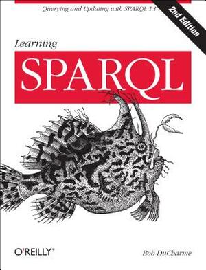 Learning Sparql: Querying and Updating with Sparql 1.1 by Bob DuCharme