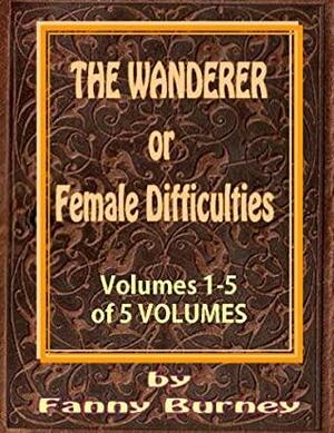 THE WANDERER or Female Difficulties Volumes 1-5 of 5 Volumes by Frances Burney