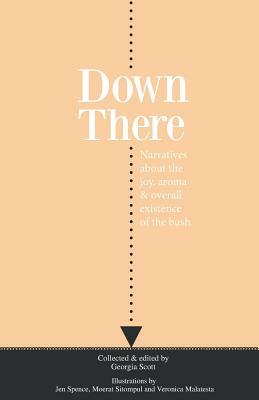 Down There: Narratives about the joy, aroma and overall existence of the bush by Georgia Scott