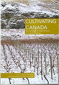 Cultivating Canada: Reconciliation through the Lens of Cultural Diversity by Ashok Mathur, Mike DeGagné, Jonathan Dewar