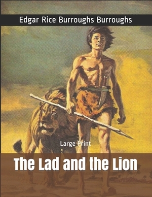 The Lad and the Lion: Large Print by Edgar Rice Burroughs