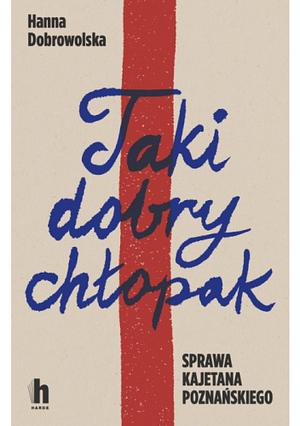  Taki dobry chłopak. Sprawa Kajetana Poznańskiego  by Hanna Dobrowolska