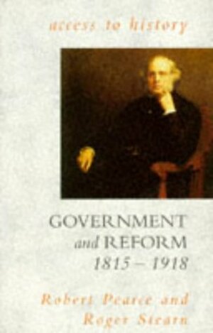 Government And Reform, 1815 1918 (Access To History) by Robert D. Pearce, Roger Stearn