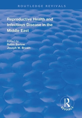 Reproductive Health and Infectious Disease in the Middle East by Robin Barlow, Joseph W. Brown