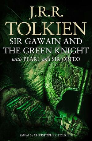 Sir Gawain and the Green Knight, Pearl and Sir Orfeo by J.R.R. Tolkien