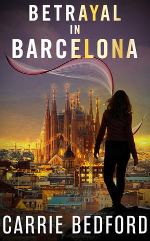 Betrayal in Barcelona by Carrie Bedford, Carrie Bedford