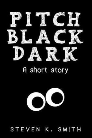 Pitch Black Dark: A Short Story by Steven K. Smith