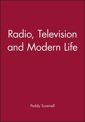 Radio, Television and Modern Life by Paddy Scannell